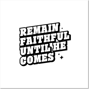 REMAIN FAITHFUL UNTIL HE COMES Posters and Art